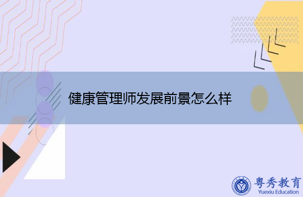 健康管理师发展前景怎么样 健康管理师发展前景怎么样