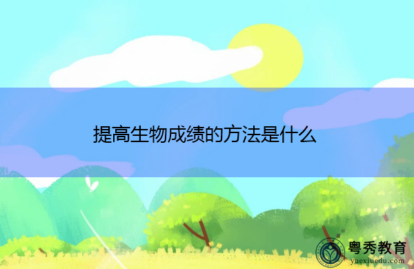 提高生物成绩的方法是什么 提高生物成绩的方法是什么