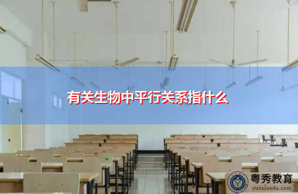 有关生物中平行关系指什么 有关生物中平行关系指什么