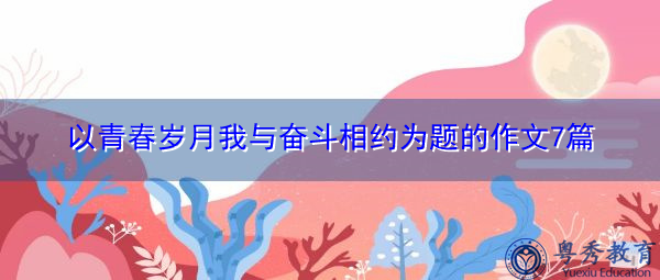 以青春岁月我与奋斗相约为题的作文7篇