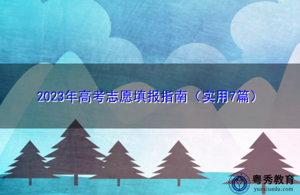 2023年高考志愿填报指南(实用7篇) 2023年高考志愿填报指南(实用7篇)