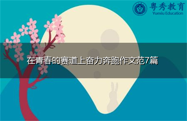 在青春的赛道上奋力奔跑作文范7篇 在青春的赛道上奋力奔跑作文范7篇