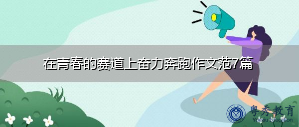 在青春的赛道上奋力奔跑作文范7篇 在青春的赛道上奋力奔跑作文范7篇