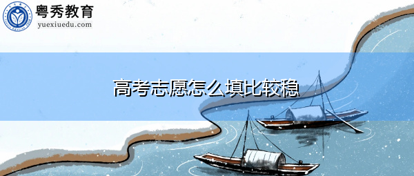 高考志愿怎么填比较稳