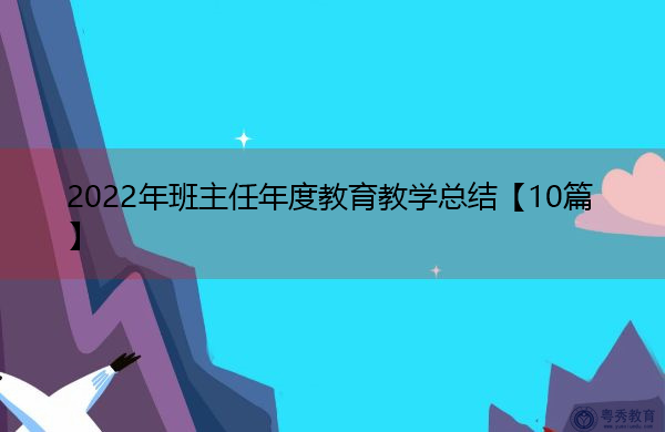 2022年班主任年度教育教学总结【10篇】 2022年班主任年度教育教学总结【10篇】