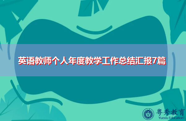 英语教师个人年度教学工作总结汇报7篇 英语教师个人年度教学工作总结汇报7篇