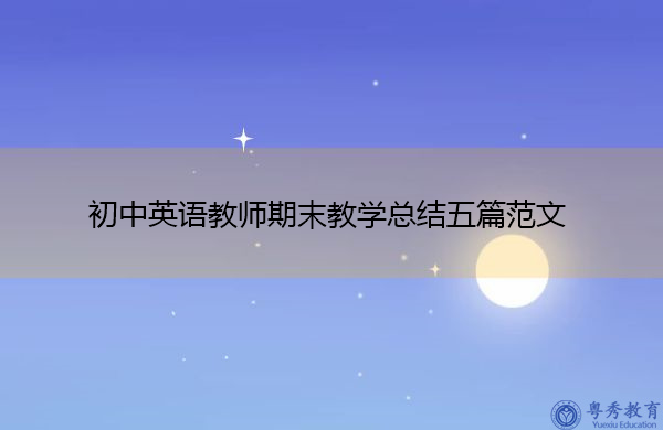 初中英语教师期末教学总结五篇范文 初中英语教师期末教学总结五篇范文