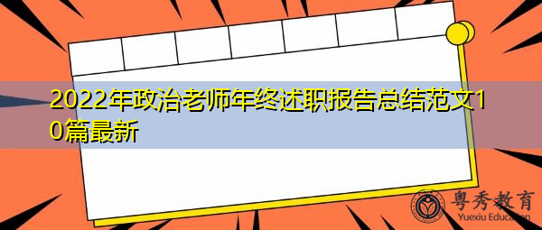2022年政治老师年终述职报告总结范文10篇最新 2022年政治老师年终述职报告总结范文10篇最新