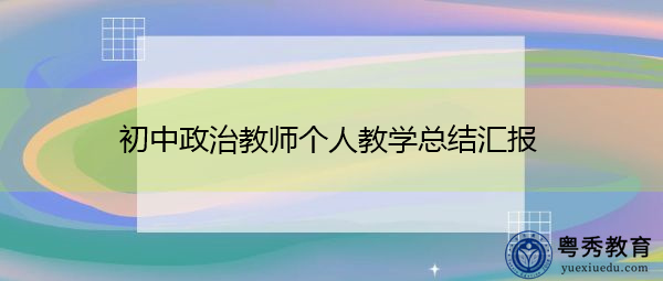 初中政治教师个人教学总结汇报 初中政治教师个人教学总结汇报