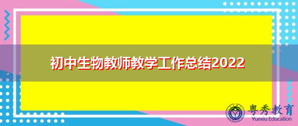 初中生物教师教学工作总结2022 初中生物教师教学工作总结2022