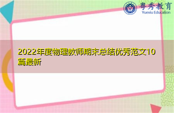 2022年度物理教师期末总结优秀范文10篇最新 2022年度物理教师期末总结优秀范文10篇最新