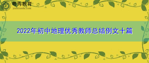 2022年初中地理优秀教师总结例文十篇 2022年初中地理优秀教师总结例文十篇