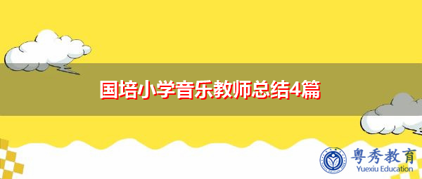 国培小学音乐教师总结4篇 国培小学音乐教师总结4篇