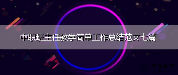 中职班主任教学简单工作总结范文七篇 中职班主任教学简单工作总结范文七篇