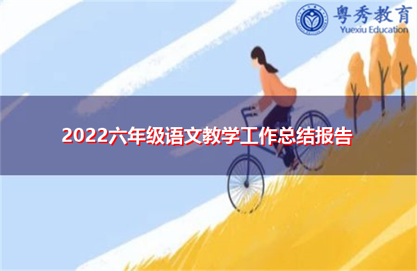 2022六年级语文教学工作总结报告 2022六年级语文教学工作总结报告