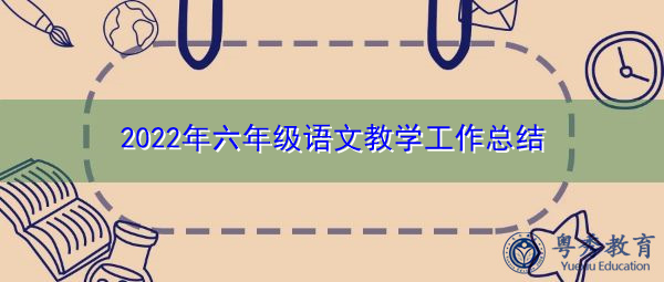 2022年六年级语文教学工作总结 2022年六年级语文教学工作总结