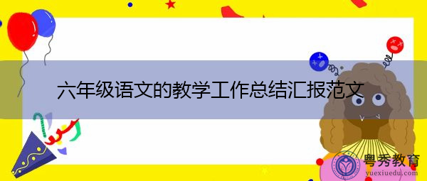 六年级语文的教学工作总结汇报范文 六年级语文的教学工作总结汇报范文