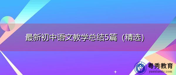 最新初中语文教学总结5篇(精选) 最新初中语文教学总结5篇(精选)