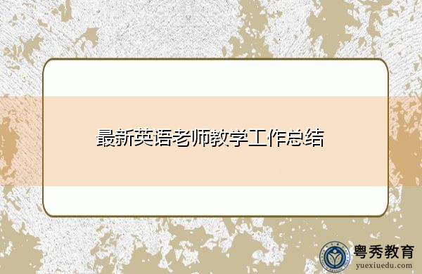 最新英语老师教学工作总结 最新英语老师教学工作总结