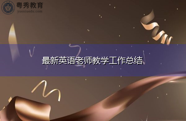 最新英语老师教学工作总结 最新英语老师教学工作总结