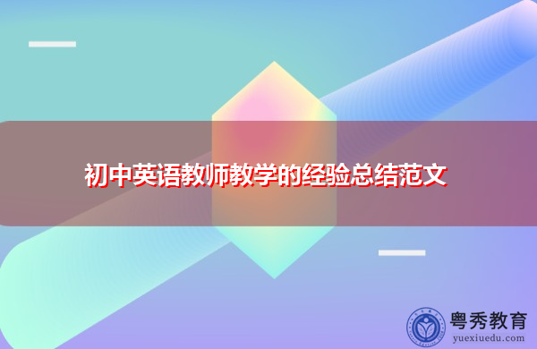 初中英语教师教学的经验总结范文 初中英语教师教学的经验总结范文