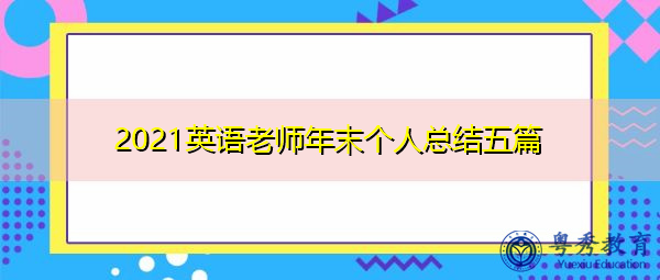 2021英语老师年末个人总结五篇 2021英语老师年末个人总结五篇