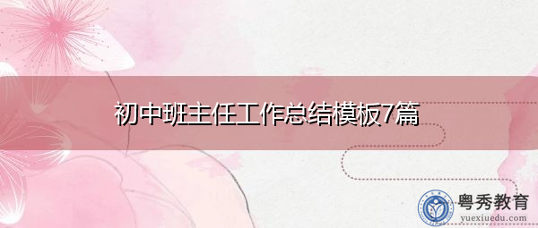 初中班主任工作总结模板7篇 初中班主任工作总结模板7篇