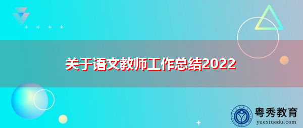 关于语文教师工作总结2022 关于语文教师工作总结2022