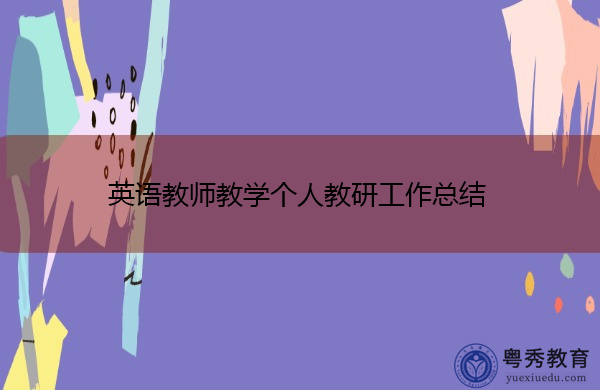 英语教师教学个人教研工作总结 英语教师教学个人教研工作总结
