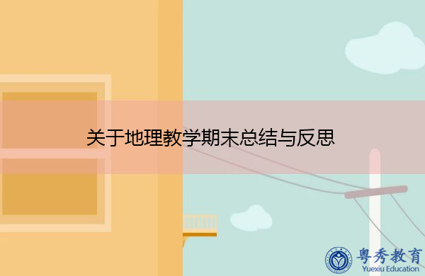 关于地理教学期末总结与反思 关于地理教学期末总结与反思