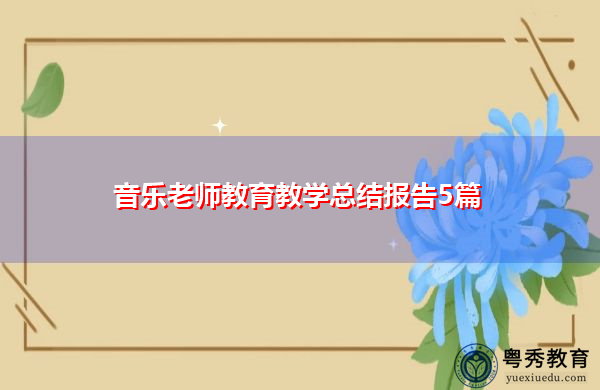 音乐老师教育教学总结报告5篇 音乐老师教育教学总结报告5篇