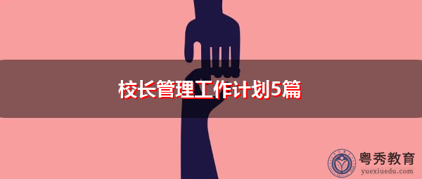 校长管理工作计划5篇 校长管理工作计划5篇