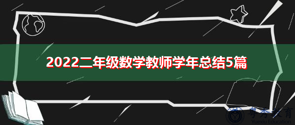 2022二年级数学教师学年总结5篇 2022二年级数学教师学年总结5篇
