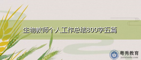 生物教师个人工作总结800字五篇 生物教师个人工作总结800字五篇