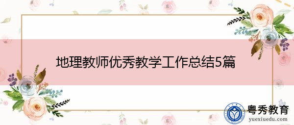 地理教师优秀教学工作总结5篇 地理教师优秀教学工作总结5篇