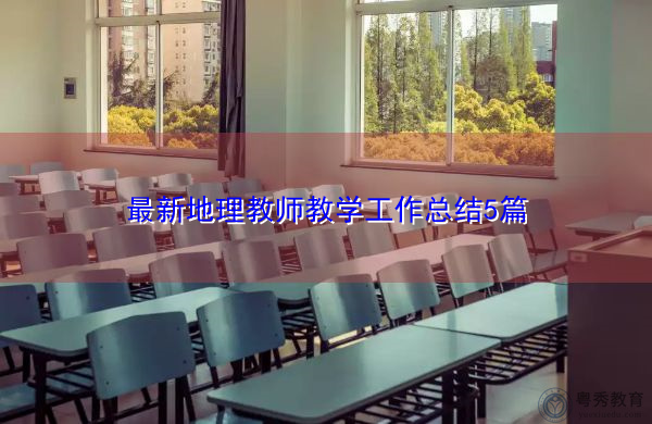 最新地理教师教学工作总结5篇 最新地理教师教学工作总结5篇