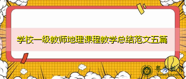 学校一级教师地理课程教学总结范文五篇 学校一级教师地理课程教学总结范文五篇