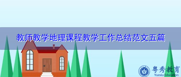 教师教学地理课程教学工作总结范文五篇 教师教学地理课程教学工作总结范文五篇