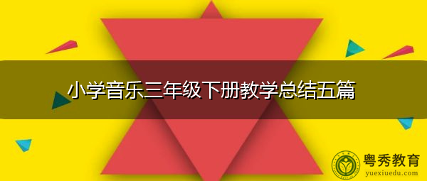 小学音乐三年级下册教学总结五篇 小学音乐三年级下册教学总结五篇