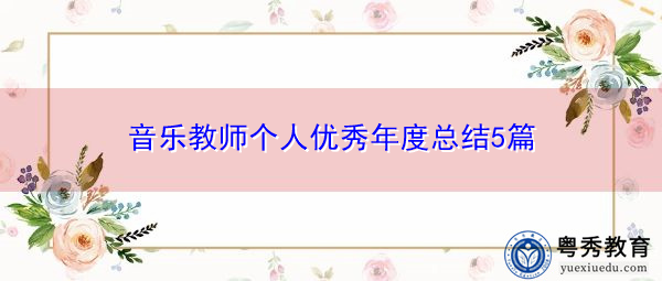 音乐教师个人优秀年度总结5篇 音乐教师个人优秀年度总结5篇