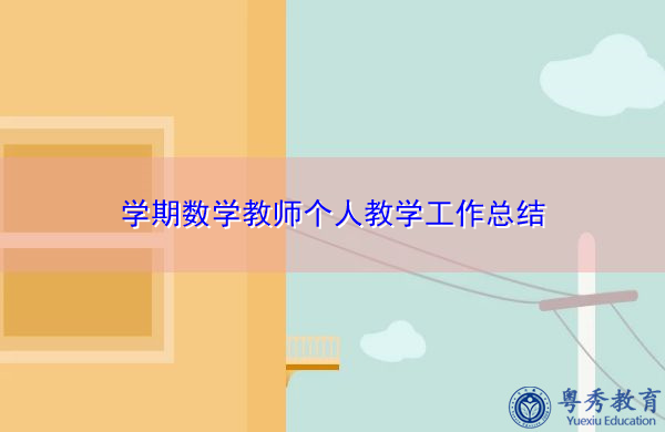 学期数学教师个人教学工作总结 学期数学教师个人教学工作总结