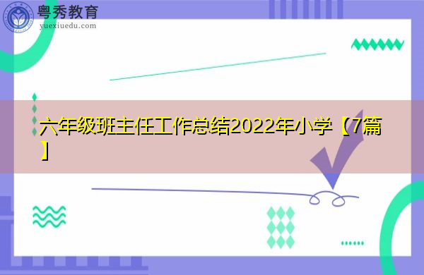 六年级班主任工作总结2022年小学【7篇】 六年级班主任工作总结2022年小学【7篇】