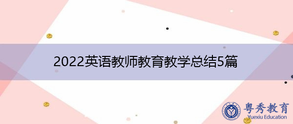 2022英语教师教育教学总结5篇 2022英语教师教育教学总结5篇