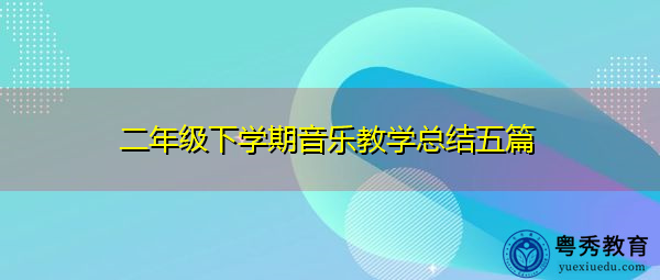 二年级下学期音乐教学总结五篇 二年级下学期音乐教学总结五篇