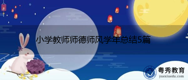 小学教师师德师风学年总结5篇 小学教师师德师风学年总结5篇