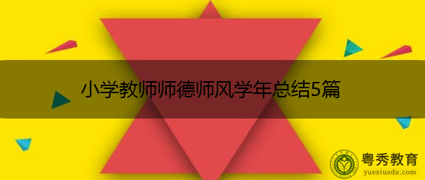 小学教师师德师风学年总结5篇 小学教师师德师风学年总结5篇