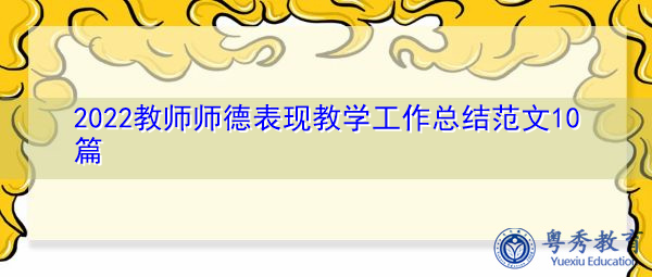 2022教师师德表现教学工作总结范文10篇 2022教师师德表现教学工作总结范文10篇