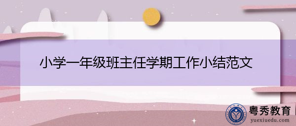 小学一年级班主任学期工作小结范文 小学一年级班主任学期工作小结范文