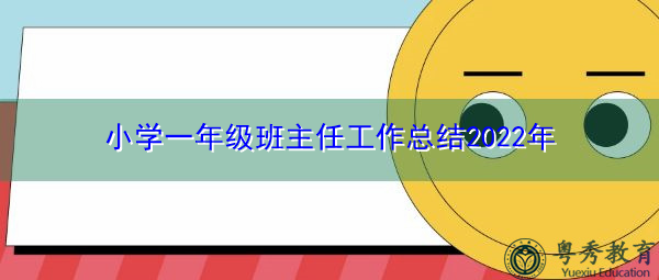 小学一年级班主任工作总结2022年 小学一年级班主任工作总结2022年