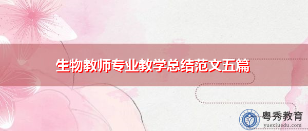生物教师专业教学总结范文五篇 生物教师专业教学总结范文五篇